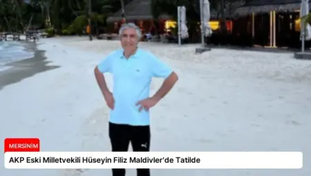AKP Eski Milletvekili Hüseyin Filiz Maldivler’de Tatilde