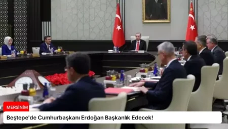 Beştepe’de Cumhurbaşkanı Erdoğan Başkanlık Edecek!