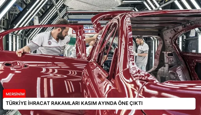 TÜRKİYE İHRACAT RAKAMLARI KASIM AYINDA ÖNE ÇIKTI