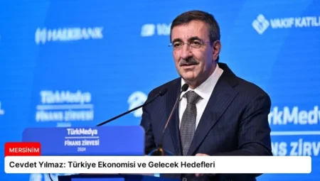 Cevdet Yılmaz: Türkiye Ekonomisi ve Gelecek Hedefleri