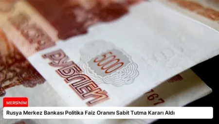 Rusya Merkez Bankası Politika Faiz Oranını Sabit Tutma Kararı Aldı