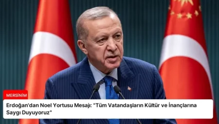 Erdoğan’dan Noel Yortusu Mesajı: “Tüm Vatandaşların Kültür ve İnançlarına Saygı Duyuyoruz”