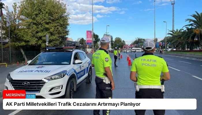 AK Parti Milletvekilleri Trafik Cezalarını Artırmayı Planlıyor
