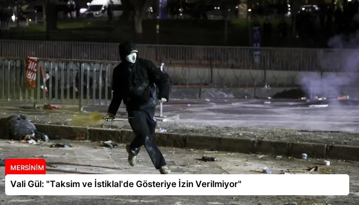 Vali Gül: “Taksim ve İstiklal’de Gösteriye İzin Verilmiyor”