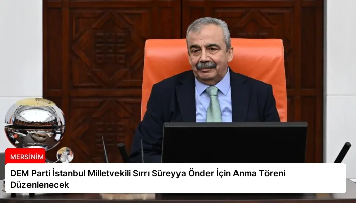 DEM Parti İstanbul Milletvekili Sırrı Süreyya Önder İçin Anma Töreni Düzenlenecek