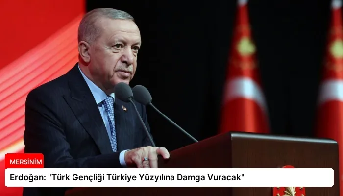 Erdoğan: “Türk Gençliği Türkiye Yüzyılına Damga Vuracak”