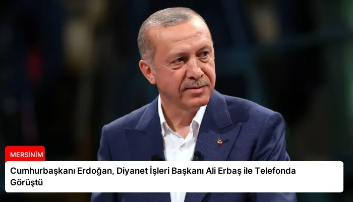 Cumhurbaşkanı Erdoğan, Diyanet İşleri Başkanı Ali Erbaş ile Telefonda Görüştü