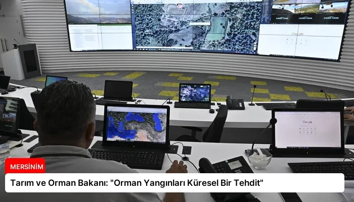 Tarım ve Orman Bakanı: “Orman Yangınları Küresel Bir Tehdit”