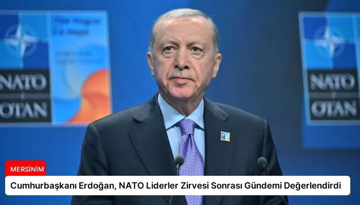 Cumhurbaşkanı Erdoğan, NATO Liderler Zirvesi Sonrası Gündemi Değerlendirdi