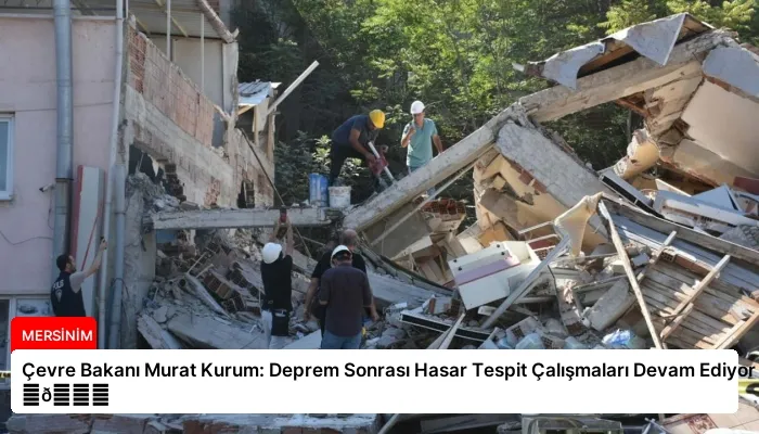 Çevre Bakanı Murat Kurum: Deprem Sonrası Hasar Tespit Çalışmaları Devam Ediyor ⏬👇