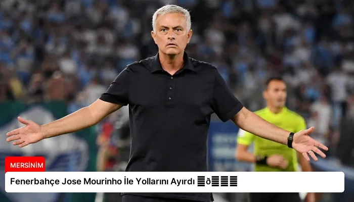 Fenerbahçe Jose Mourinho İle Yollarını Ayırdı ⏬👇