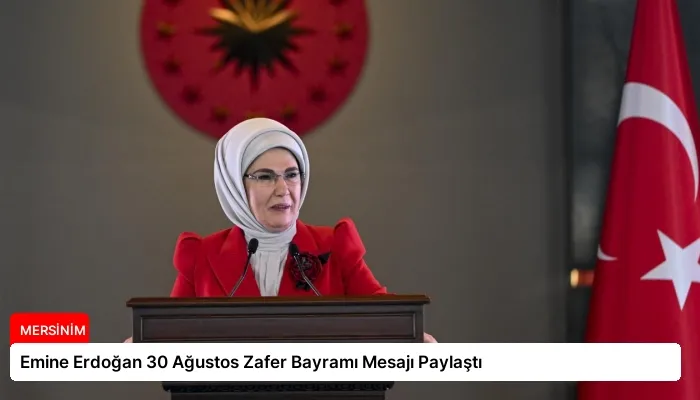 Emine Erdoğan 30 Ağustos Zafer Bayramı Mesajı Paylaştı
