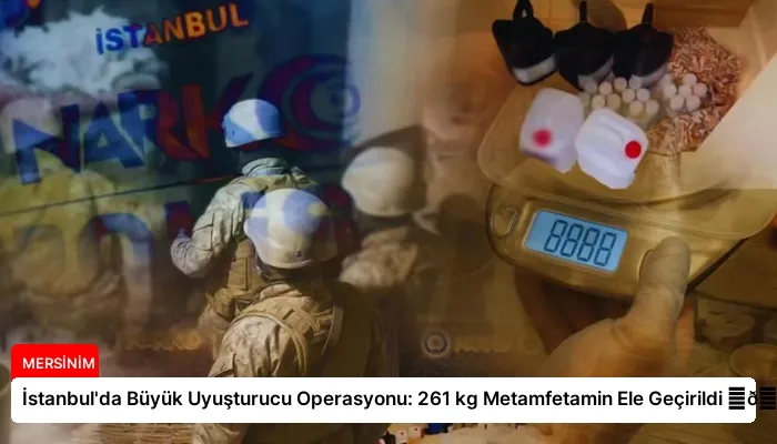 İstanbul’da Büyük Uyuşturucu Operasyonu: 261 kg Metamfetamin Ele Geçirildi ⏬👇
