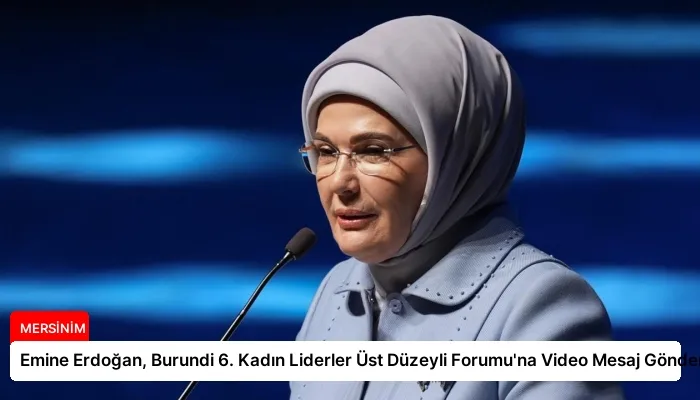 Emine Erdoğan, Burundi 6. Kadın Liderler Üst Düzeyli Forumu’na Video Mesaj Gönderdi