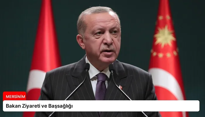 Bakan Ziyareti ve Başsağlığı