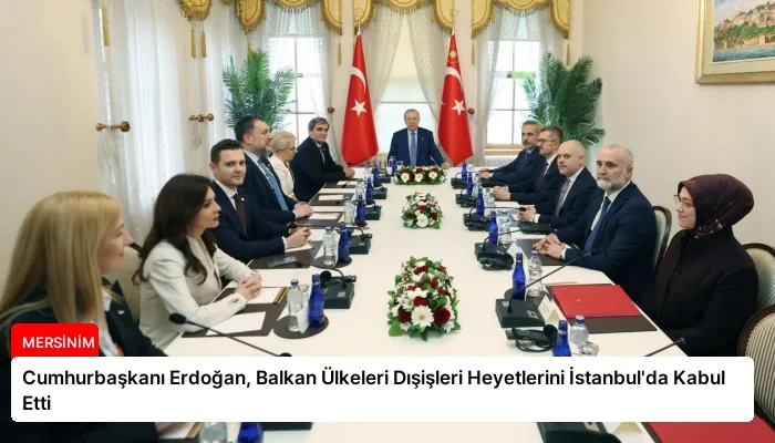 Cumhurbaşkanı Erdoğan, Balkan Ülkeleri Dışişleri Heyetlerini İstanbul’da Kabul Etti