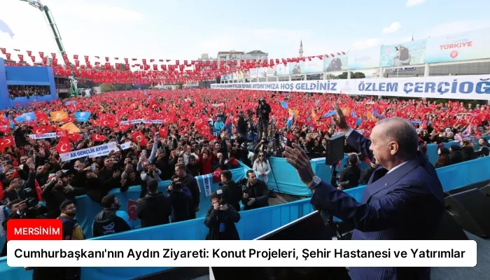 Cumhurbaşkanı’nın Aydın Ziyareti: Konut Projeleri, Şehir Hastanesi ve Yatırımlar