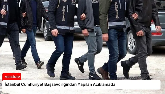 İstanbul Cumhuriyet Başsavcılığından Yapılan Açıklamada