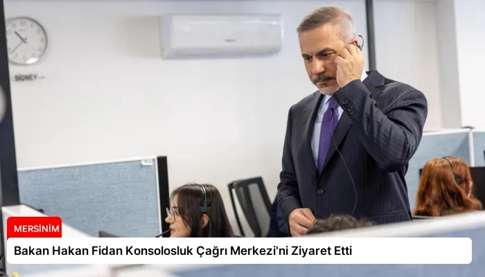 Bakan Hakan Fidan Konsolosluk Çağrı Merkezi’ni Ziyaret Etti