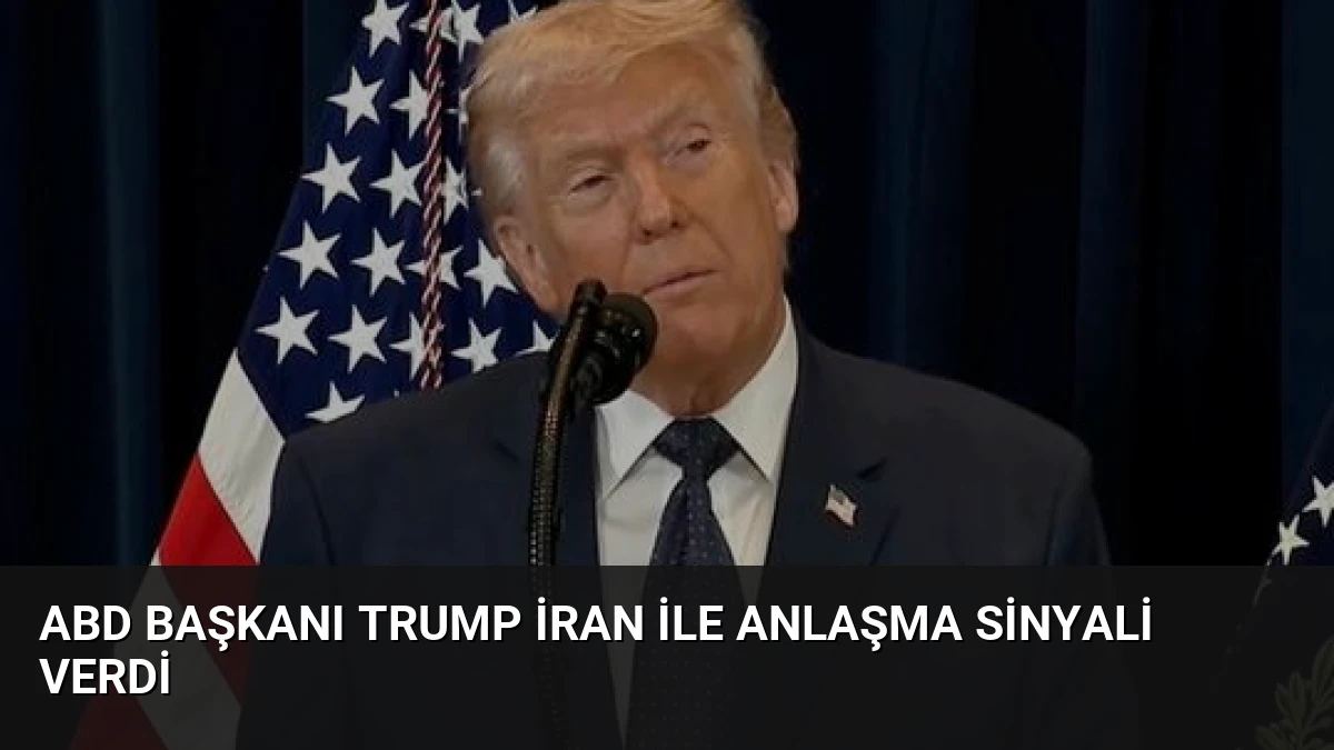 ABD Başkanı Trump İran ile anlaşma sinyali verdi