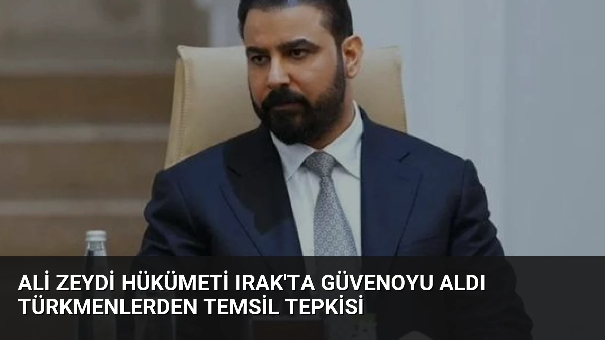 Ali Zeydi Hükümeti Irak’ta Güvenoyu Aldı Türkmenlerden Temsil Tepkisi