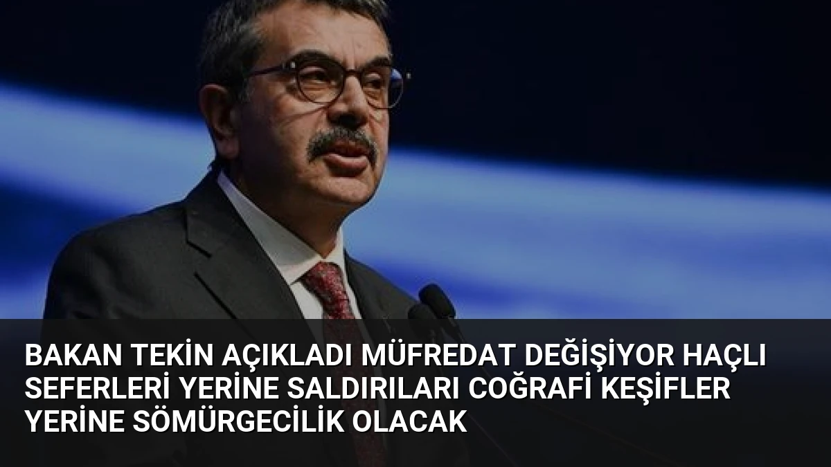 Bakan Tekin Açıkladı Müfredat Değişiyor Haçlı Seferleri Yerine Saldırıları Coğrafi Keşifler Yerine Sömürgecilik Olacak