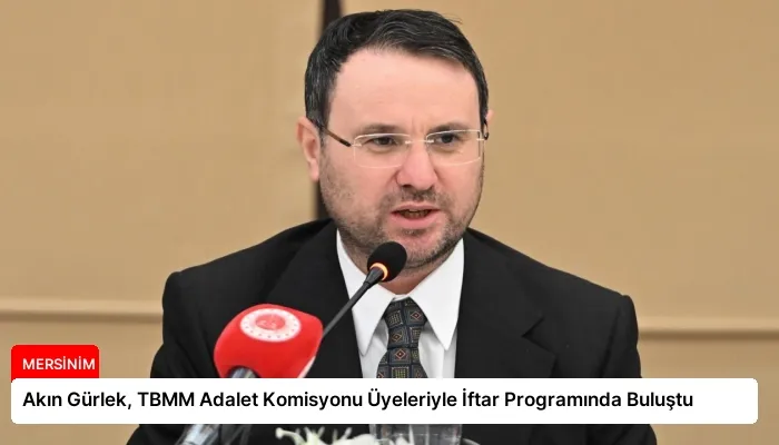 Akın Gürlek, TBMM Adalet Komisyonu Üyeleriyle İftar Programında Buluştu