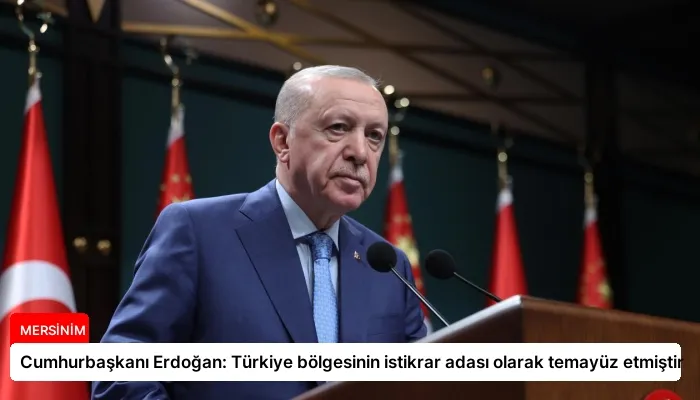 Cumhurbaşkanı Erdoğan: Türkiye bölgesinin istikrar adası olarak temayüz etmiştir