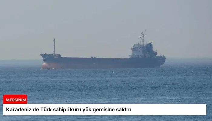 Karadeniz’de Türk sahipli kuru yük gemisine saldırı