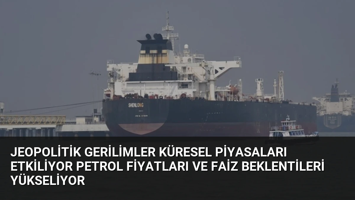 Jeopolitik Gerilimler Küresel Piyasaları Etkiliyor Petrol Fiyatları ve Faiz Beklentileri Yükseliyor