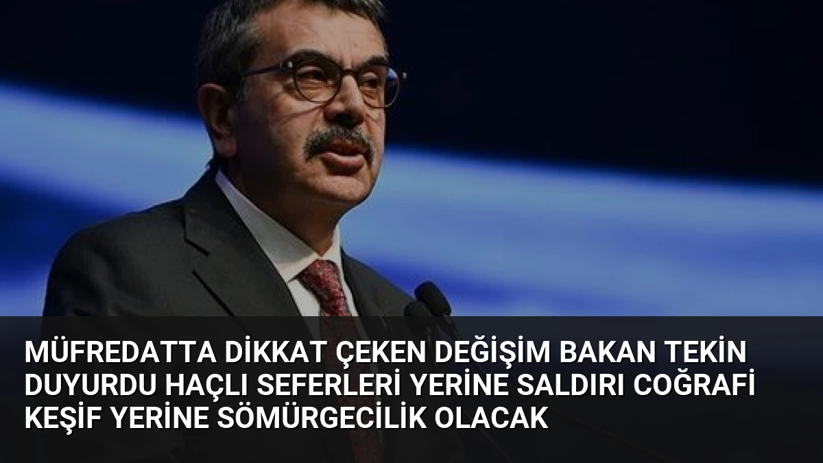 Müfredatta Dikkat Çeken Değişim Bakan Tekin Duyurdu Haçlı Seferleri Yerine Saldırı Coğrafi Keşif Yerine Sömürgecilik Olacak