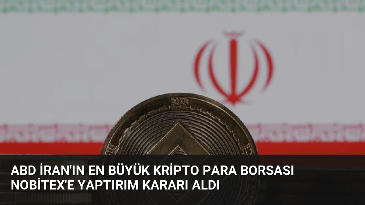 ABD İran’ın En Büyük Kripto Para Borsası Nobitex’e Yaptırım Kararı Aldı