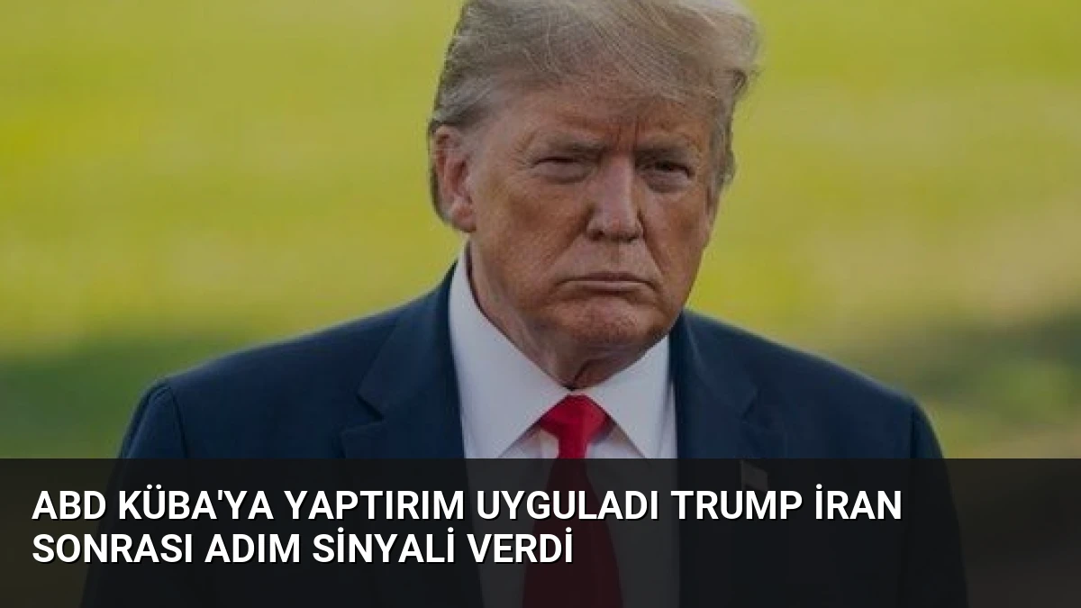 ABD Küba’ya Yaptırım Uyguladı Trump İran Sonrası Adım Sinyali Verdi