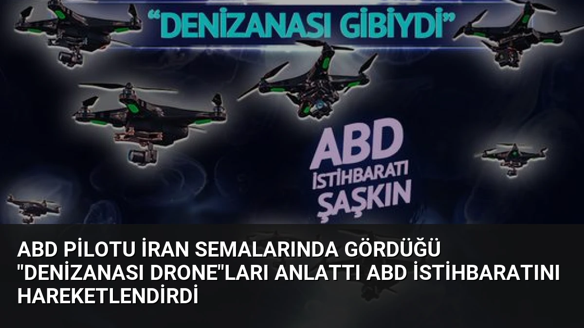 ABD Pilotu İran Semalarında Gördüğü “Denizanası Drone”ları Anlattı ABD İstihbaratını Hareketlendirdi