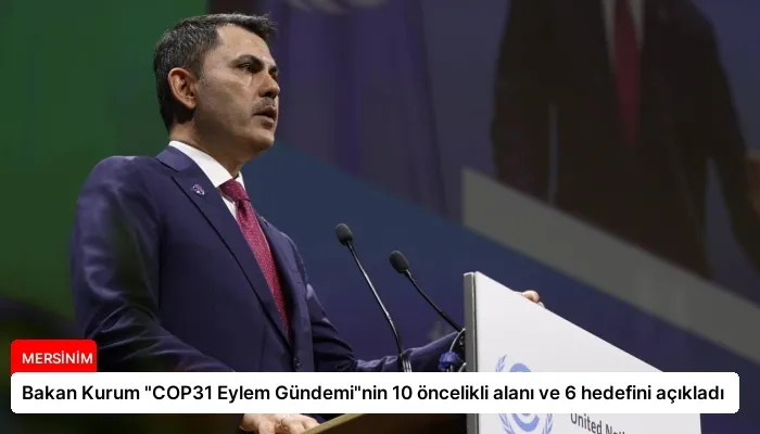 Bakan Kurum “COP31 Eylem Gündemi”nin 10 öncelikli alanı ve 6 hedefini açıkladı