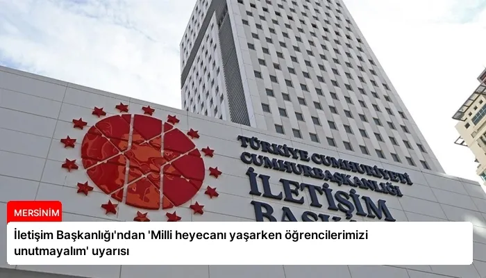 İletişim Başkanlığı’ndan ‘Milli heyecanı yaşarken öğrencilerimizi unutmayalım’ uyarısı