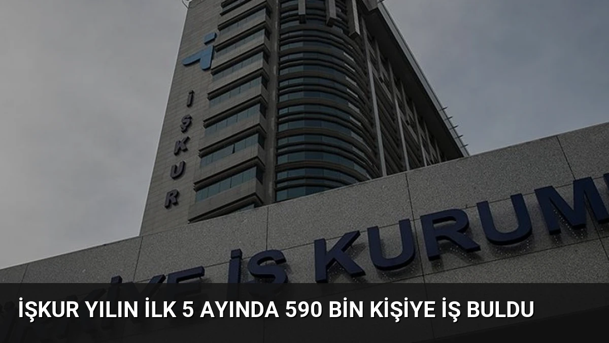 İŞKUR Yılın İlk 5 Ayında 590 Bin Kişiye İş Buldu