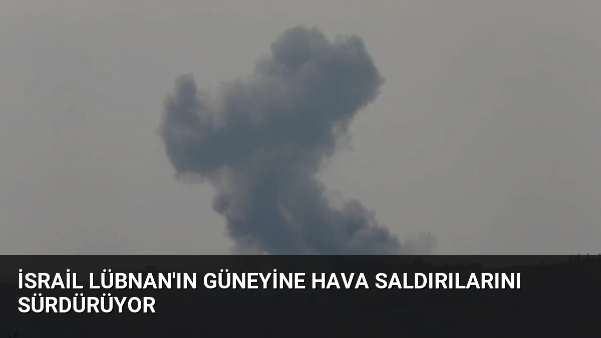 İsrail Lübnan’ın Güneyine Hava Saldırılarını Sürdürüyor