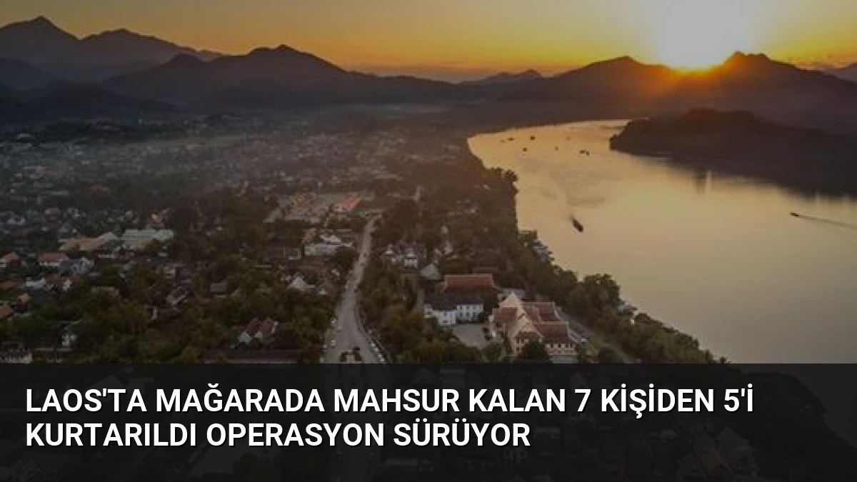 Laos’ta Mağarada Mahsur Kalan 7 Kişiden 5’i Kurtarıldı Operasyon Sürüyor
