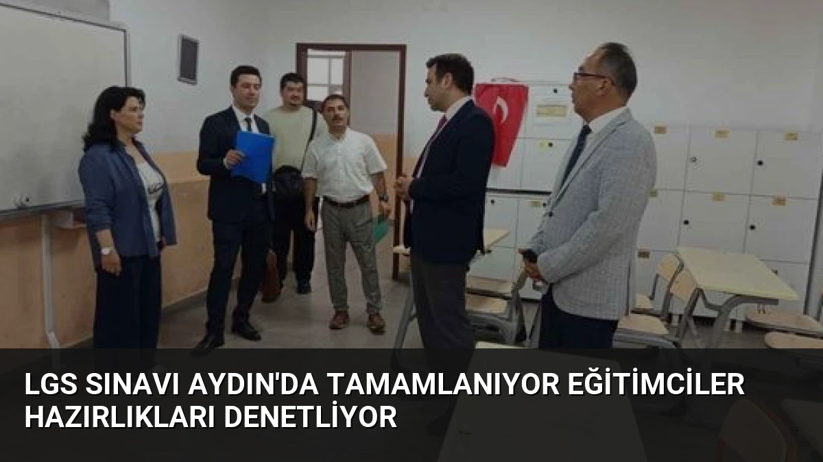 LGS Sınavı Aydın’da Tamamlanıyor Eğitimciler Hazırlıkları Denetliyor