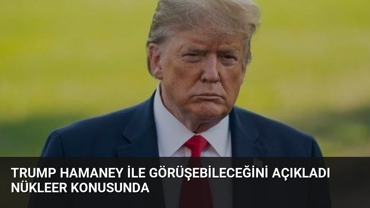 Trump Hamaney ile Görüşebileceğini Açıkladı Nükleer Konusunda