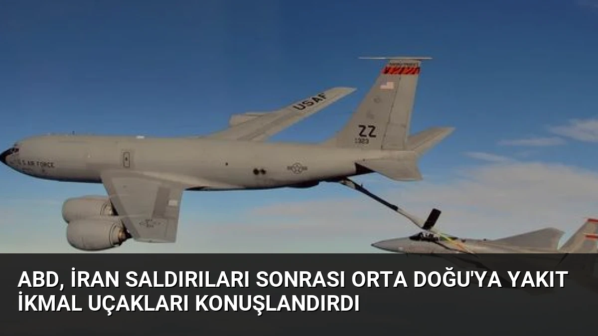 ABD, İran Saldırıları Sonrası Orta Doğu’ya Yakıt İkmal Uçakları Konuşlandırdı