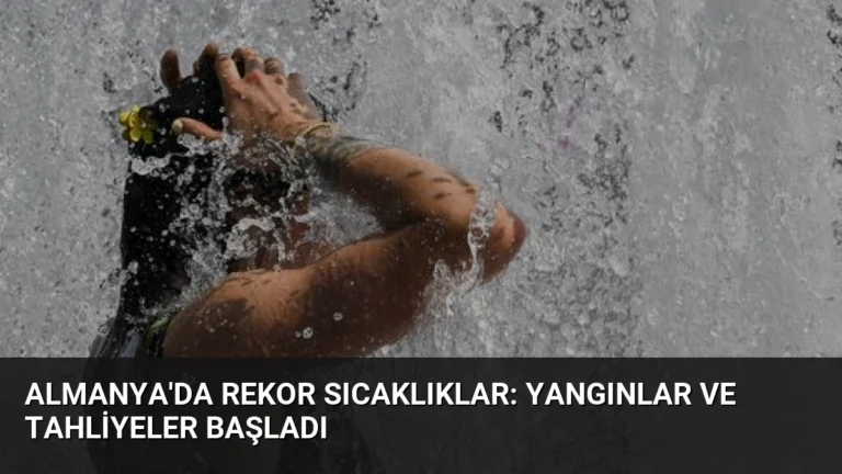 Almanya’da Rekor Sıcaklıklar: Yangınlar ve Tahliyeler Başladı