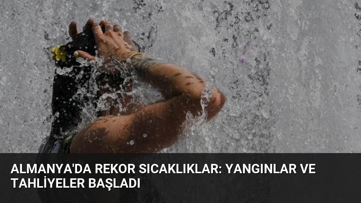 Almanya’da Rekor Sıcaklıklar: Yangınlar ve Tahliyeler Başladı