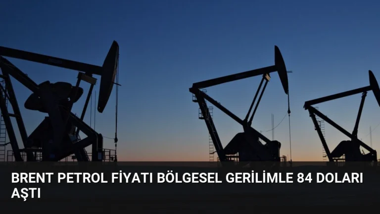 Brent Petrol Fiyatı Bölgesel Gerilimle 84 Doları Aştı