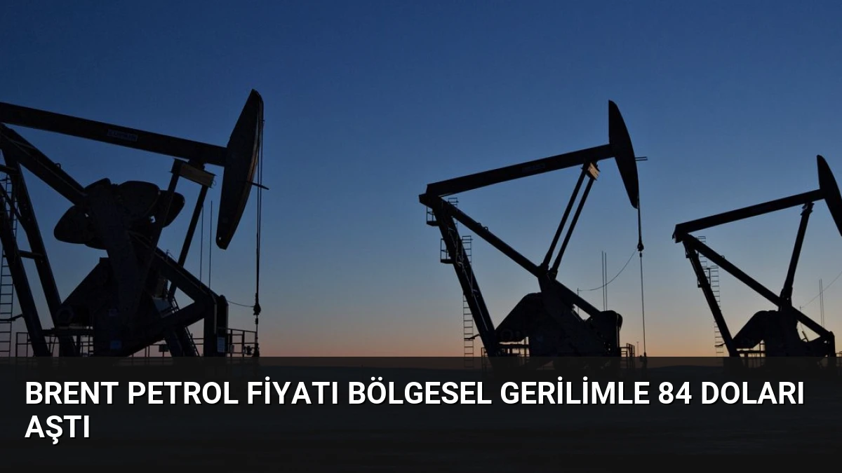 Brent Petrol Fiyatı Bölgesel Gerilimle 84 Doları Aştı