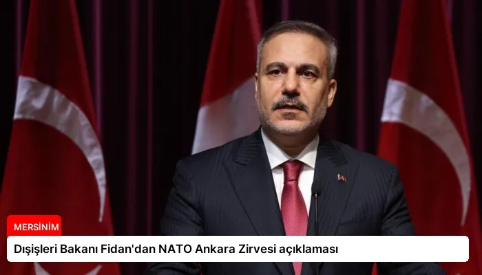 Dışişleri Bakanı Fidan’dan NATO Ankara Zirvesi açıklaması