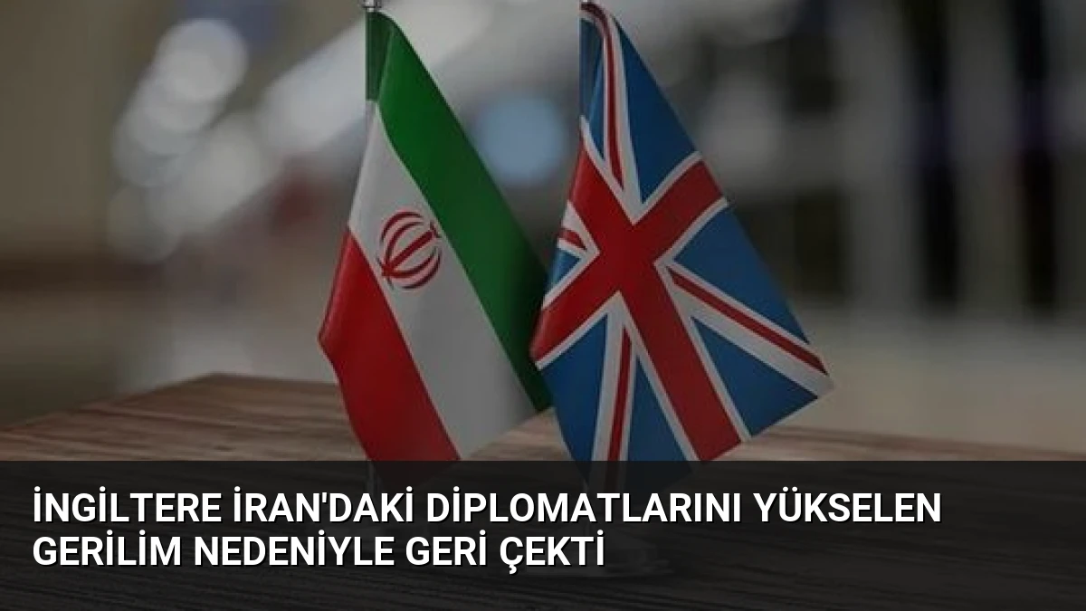 İngiltere İran’daki Diplomatlarını Yükselen Gerilim Nedeniyle Geri Çekti