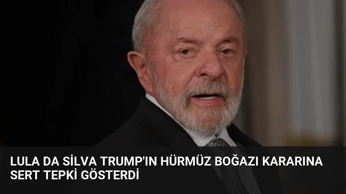 Lula da Silva Trump’ın Hürmüz Boğazı Kararına Sert Tepki Gösterdi