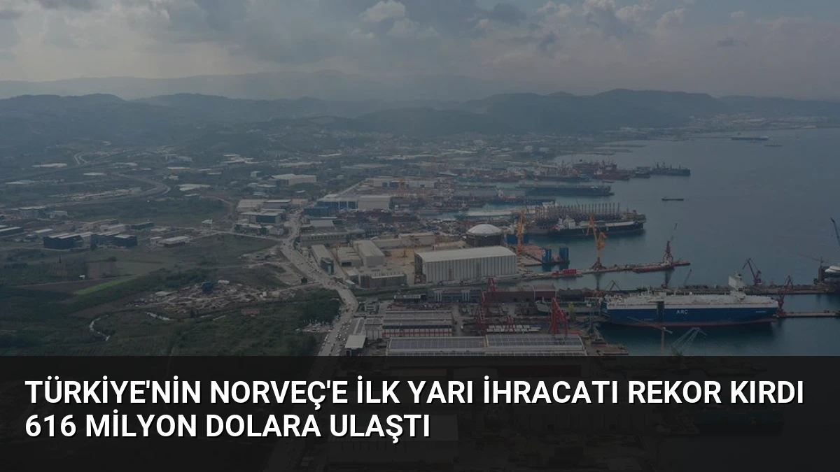 Türkiye’nin Norveç’e İlk Yarı İhracatı Rekor Kırdı 616 Milyon Dolara Ulaştı